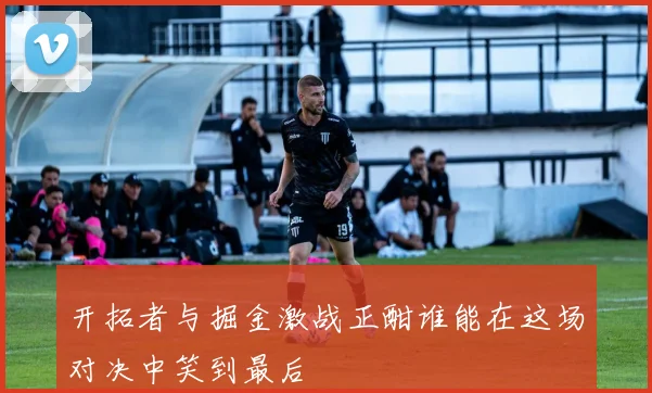 开拓者与掘金激战正酣谁能在这场对决中笑到最后