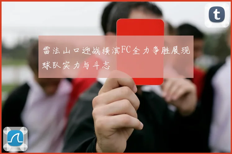 雷法山口迎战横滨FC全力争胜展现球队实力与斗志